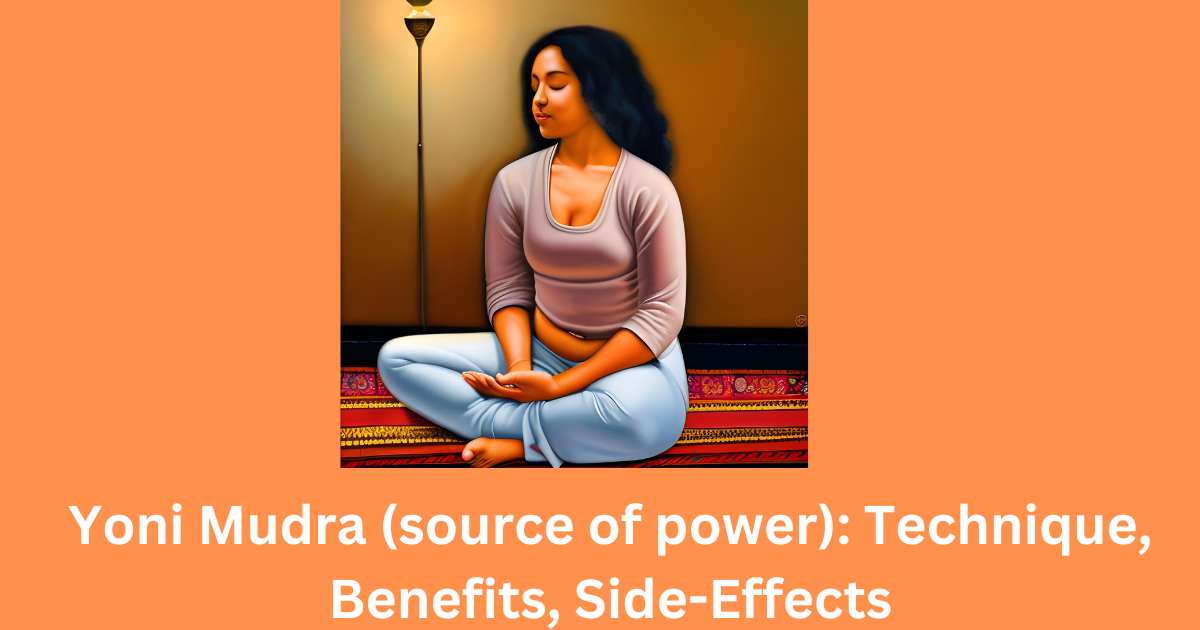 Yoni Mudra (source of power): Technique, Benefits, Side-Effects