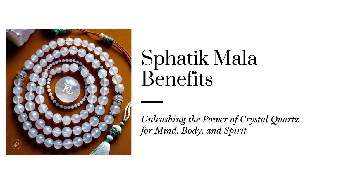 Sphatik Mala Benefits - Crystal Quartz Mala for Mind, Body, and Spirit